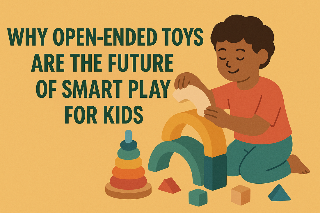 Why Open-Ended Toys Are the Future of Smart Play for Kids